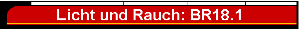 Licht und Rauch: BR18.1