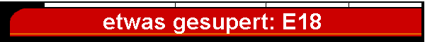 etwas gesupert: E18